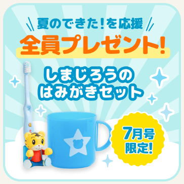 7月号限定！しまじろうのはみがきセットを全員にプレゼント！_20260525